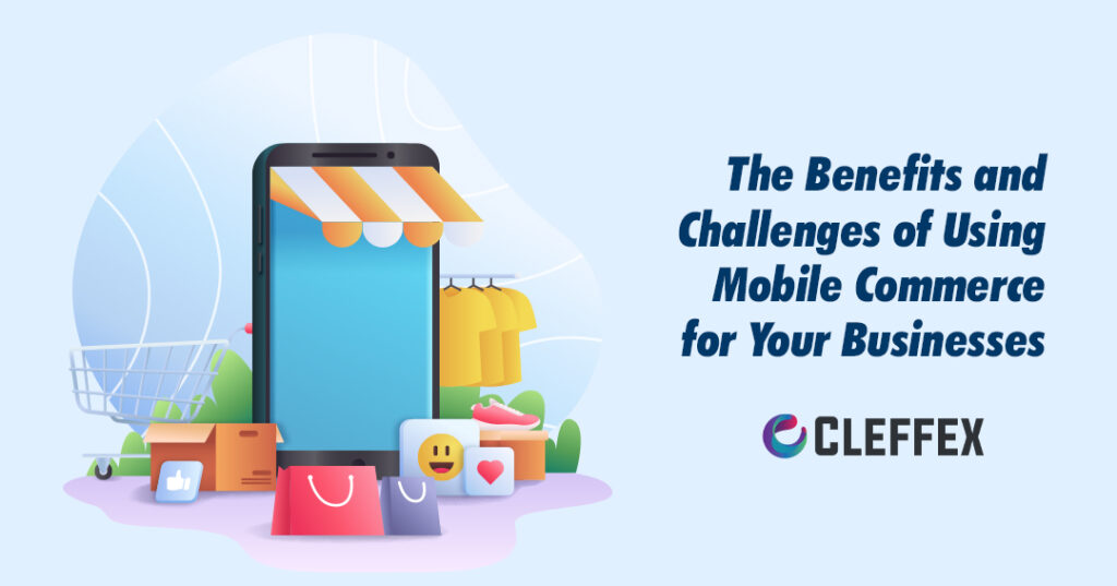 The Benefits and Challenges of Using Mobile Commerce for Your Businesses