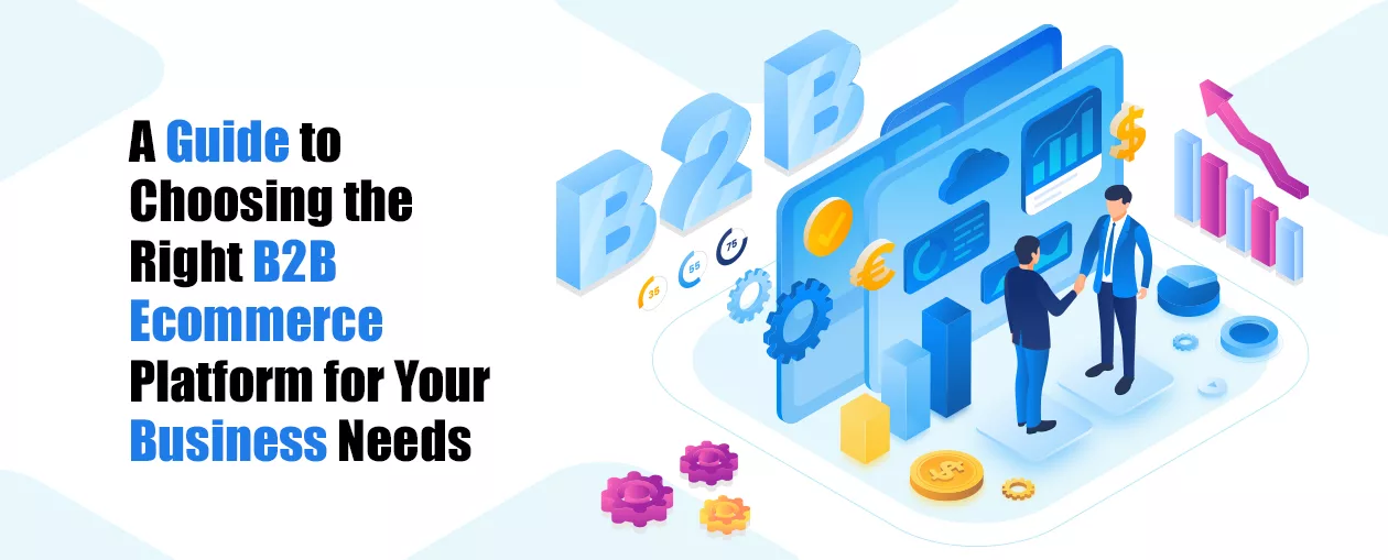 A Guide to Choosing the Right B2B Ecommerce Platform for Your Business Needs