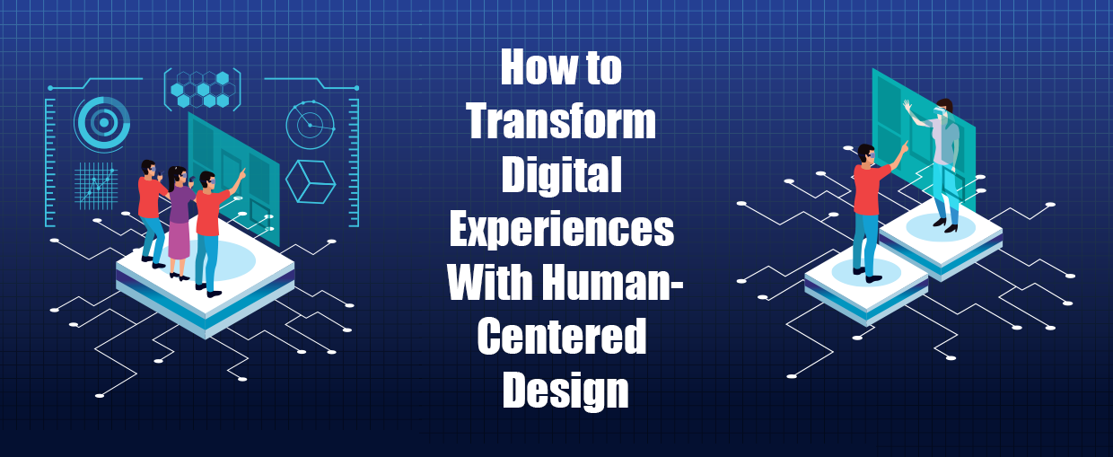 How to Transform Digital Experiences With Human Centered Design