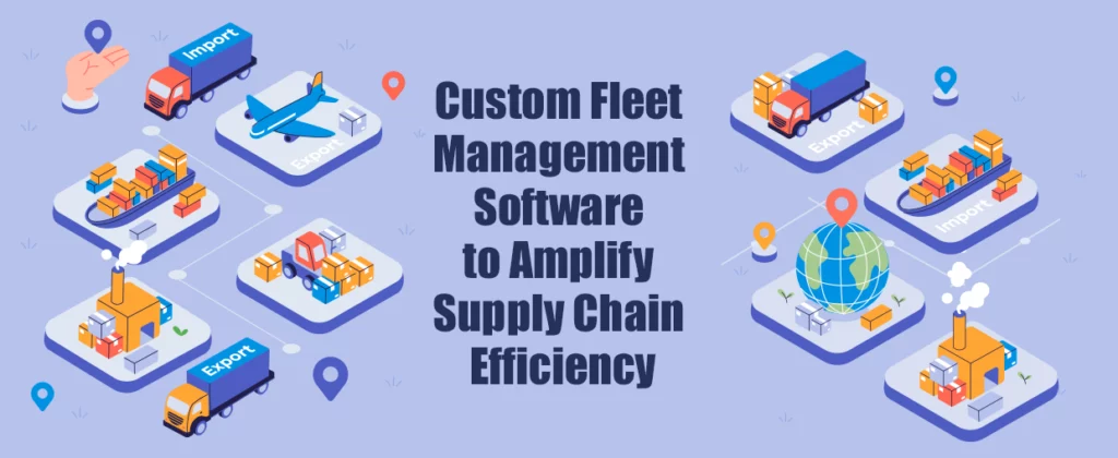 Custom Fleet Management Software to Amplify Supply Chain Efficiency