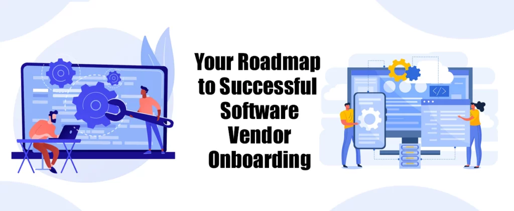 Your Roadmap to Successful Software Vendor Onboarding