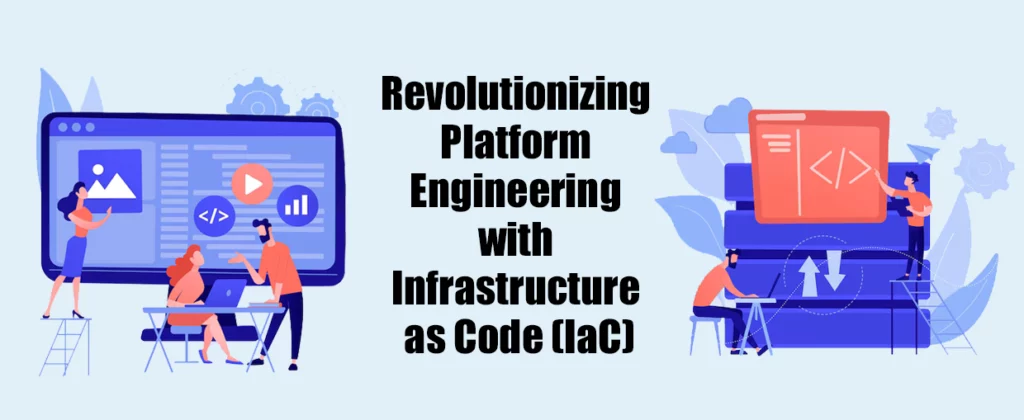 Revolutionizing Platform Engineering with Infrastructure as Code (IaC)