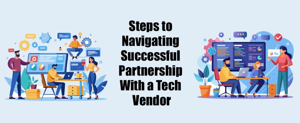Steps to Navigating Successful Partnership With a Tech Vendor